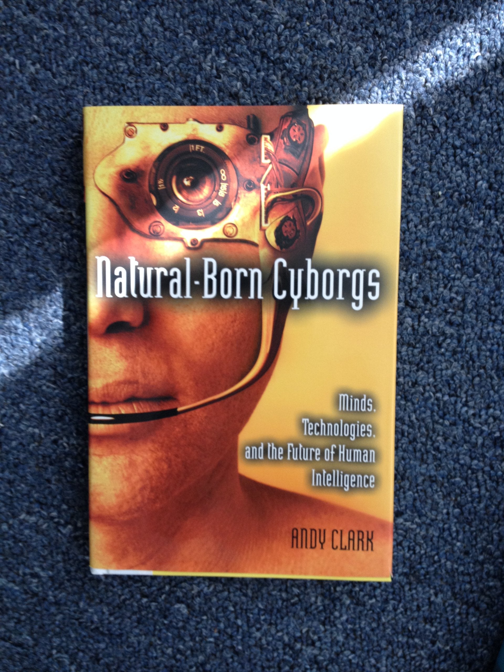 Naturalborn Cyborgs: Minds, Technologies, And The Future Of Human Intelligence-used