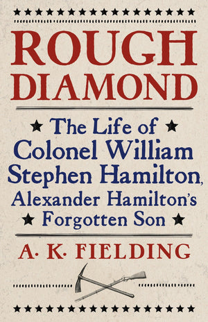 Rough Diamond: The Life of Colonel William Stephen Hamilton, Alexander Hamilton's Forgotten Son,Used