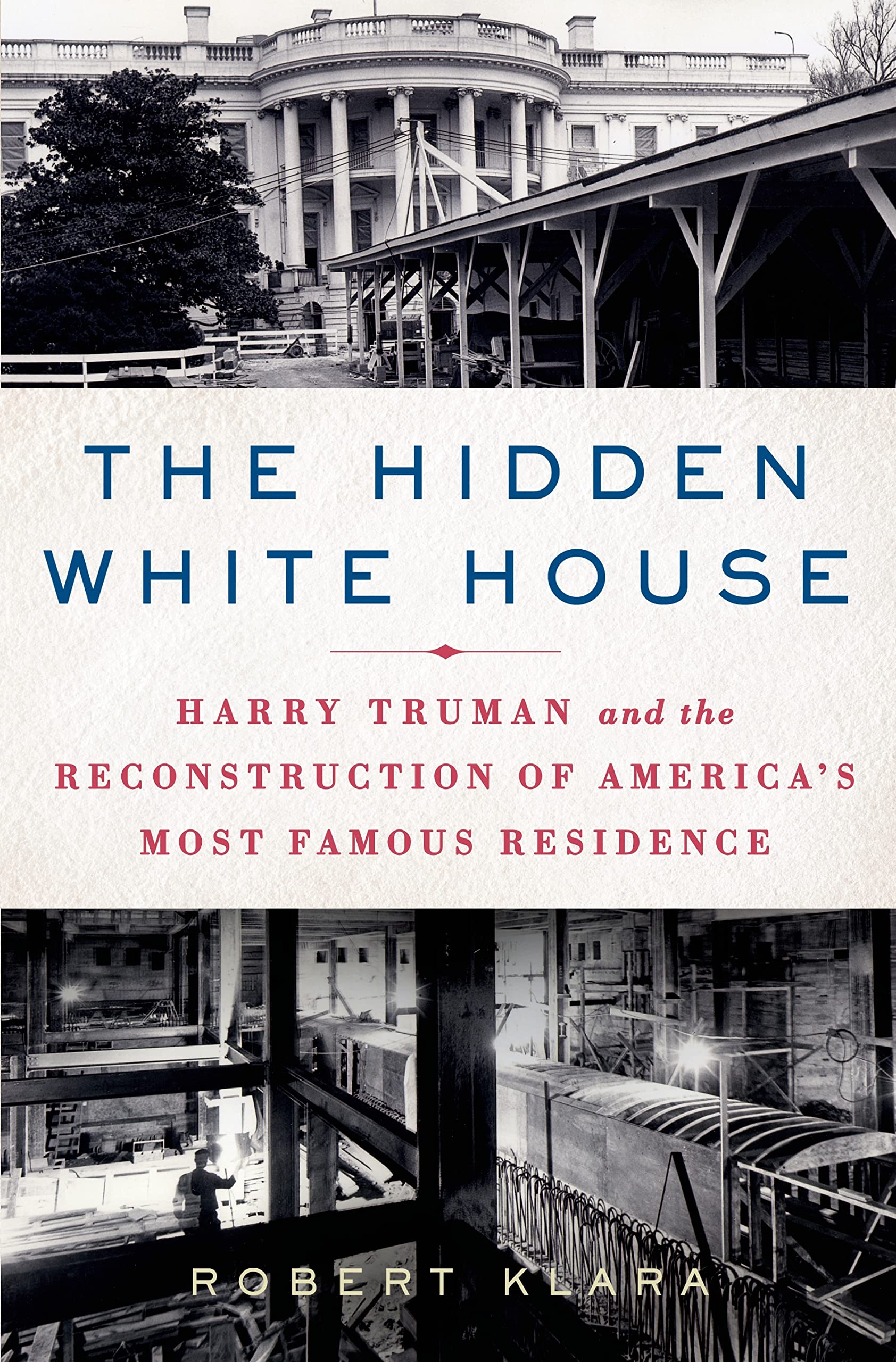 The Hidden White House: Harry Truman and the Reconstruction of Americas Most Famous Residence,Used