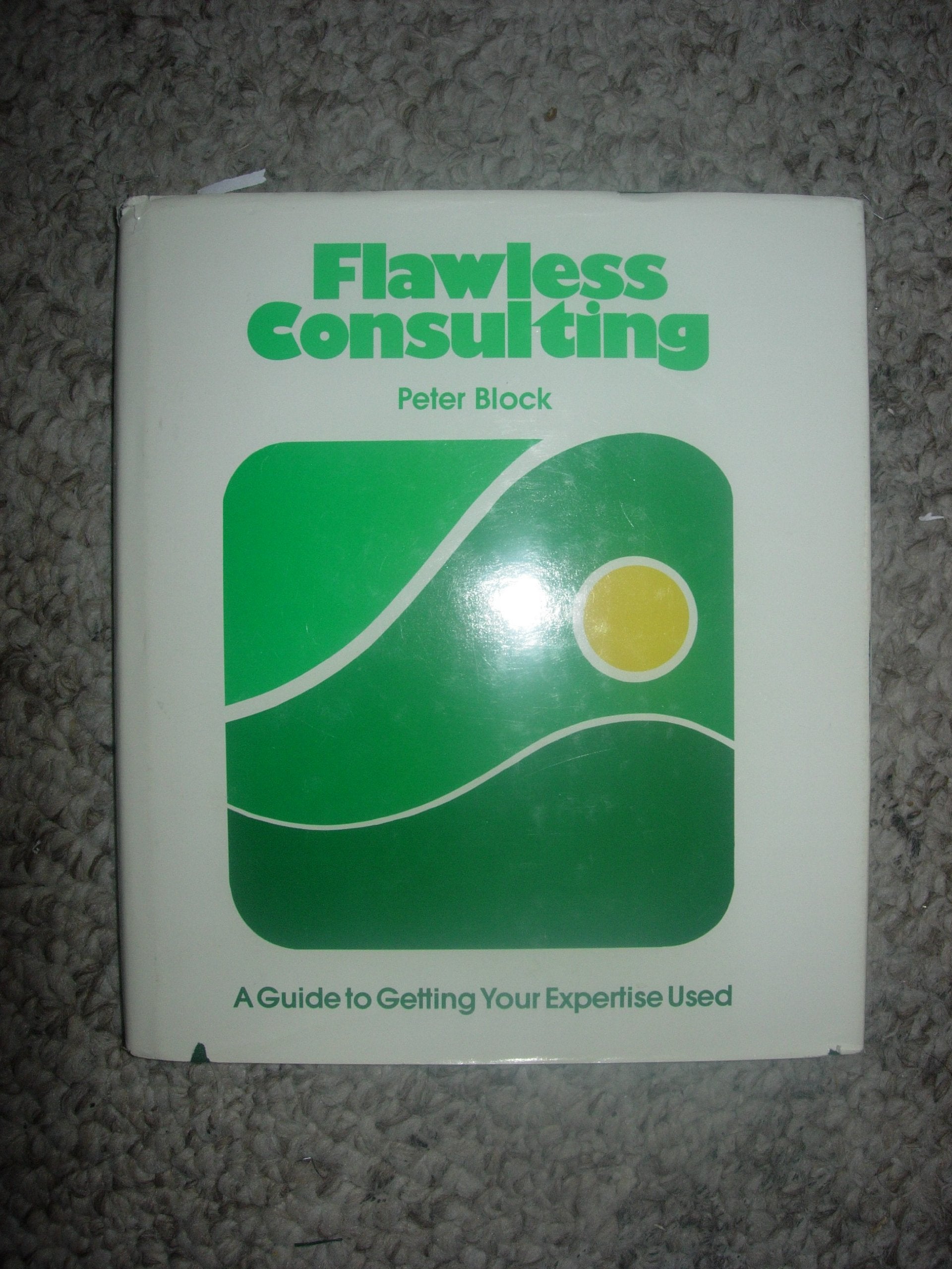 Flawless Consulting: A Guide To Getting Your Expertise Used,Used