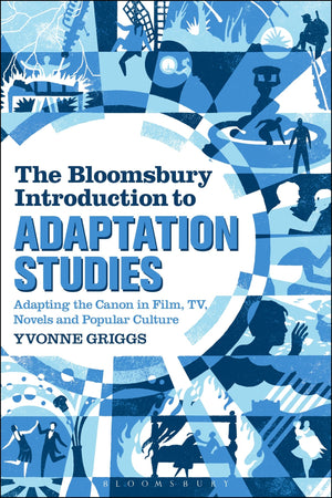 The Bloomsbury Introduction to Adaptation Studies: Adapting the Canon in Film, TV, Novels and Popular Culture,New