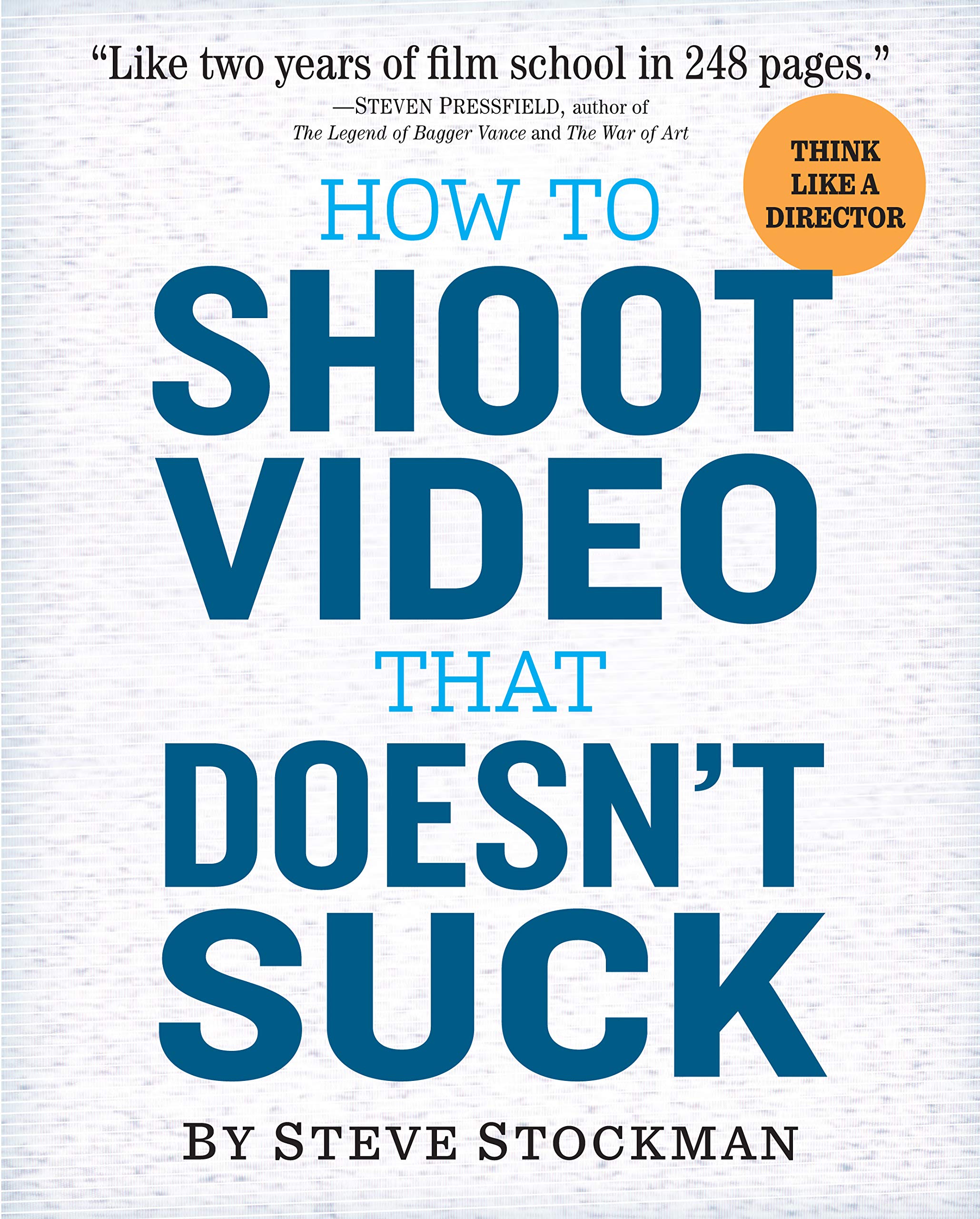 How To Shoot Video That Doesn'T Suck: Advice To Make Any Amateur Look Like A Pro,New