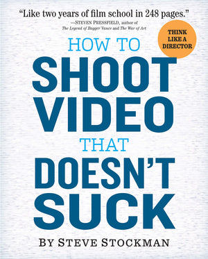 How To Shoot Video That Doesn'T Suck: Advice To Make Any Amateur Look Like A Pro-used