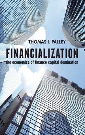 Financialization: The Economics of Finance Capital Domination,New