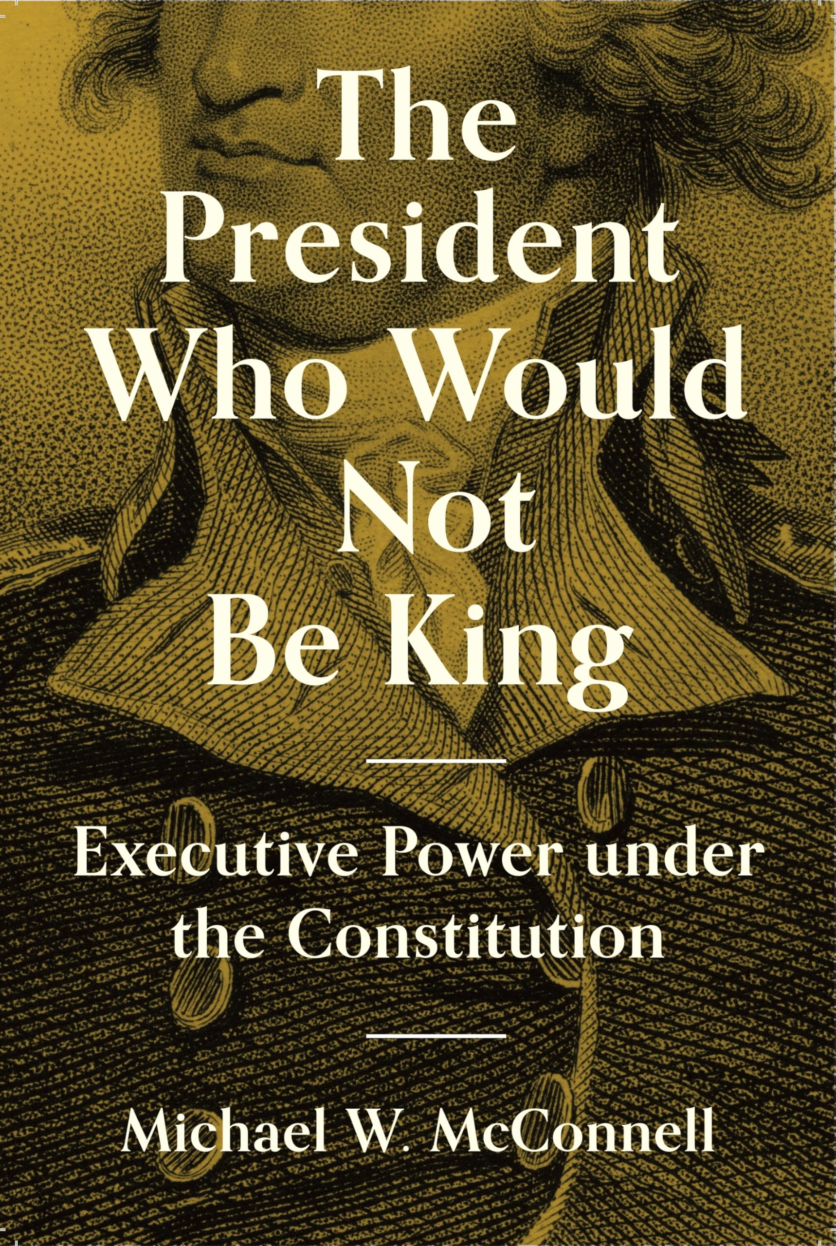 The President Who Would Not Be King: Executive Power under the Constitution (The University Center for Human Values Series),Used