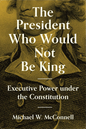 The President Who Would Not Be King: Executive Power under the Constitution (The University Center for Human Values Series),Used