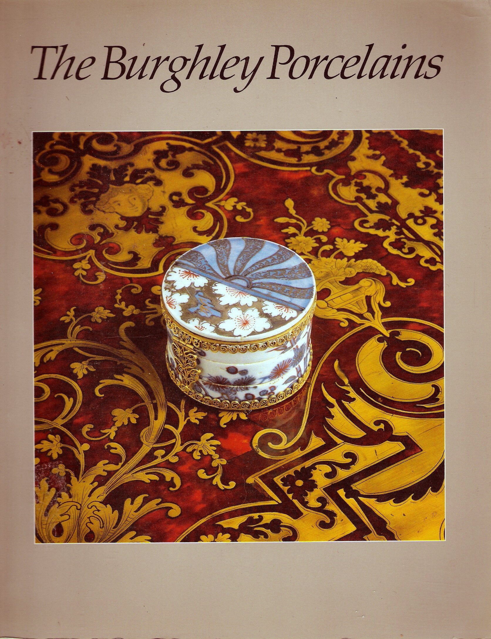 Burghley Porcelains: An Exhibition from the Burghley House Collection and Based on the 1688 Inventory and 1690 Devonshire Schedu,New