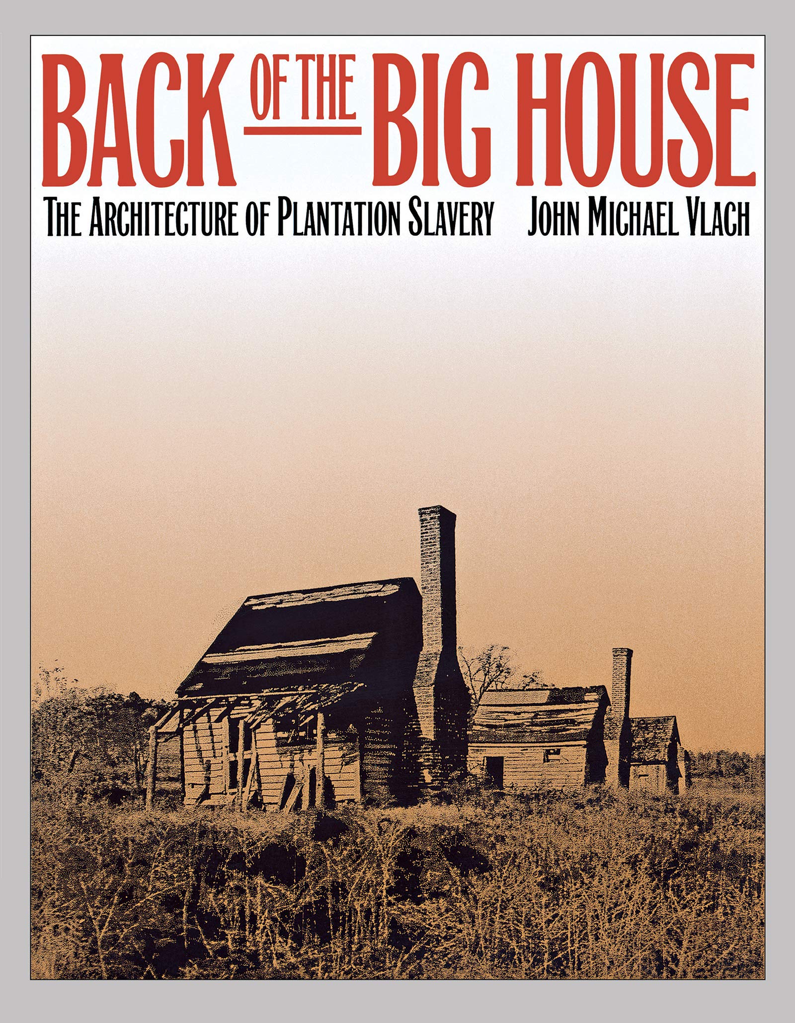 Back of the Big House: The Architecture of Plantation Slavery (Fred W. Morrison Series in Southern Studies),New