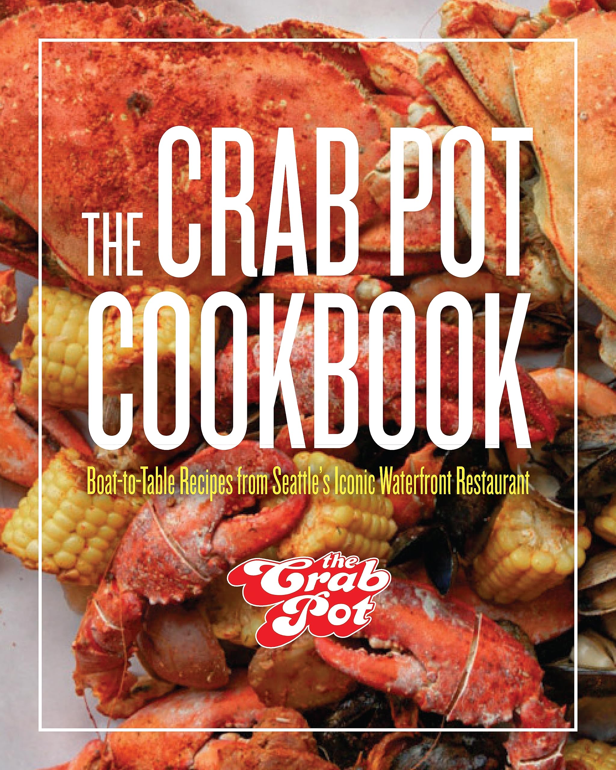 The Crab Pot Cookbook: Boattotable Recipes From Seattles Iconic Waterfront Restaurant,New