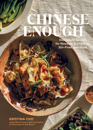Chinese Enough: Homestyle Recipes for Noodles, Dumplings, StirFries, and More,New