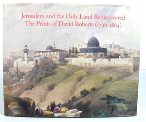 Jerusalem and the Holy Land Rediscovered: The Prints of David Roberts (17961864),New