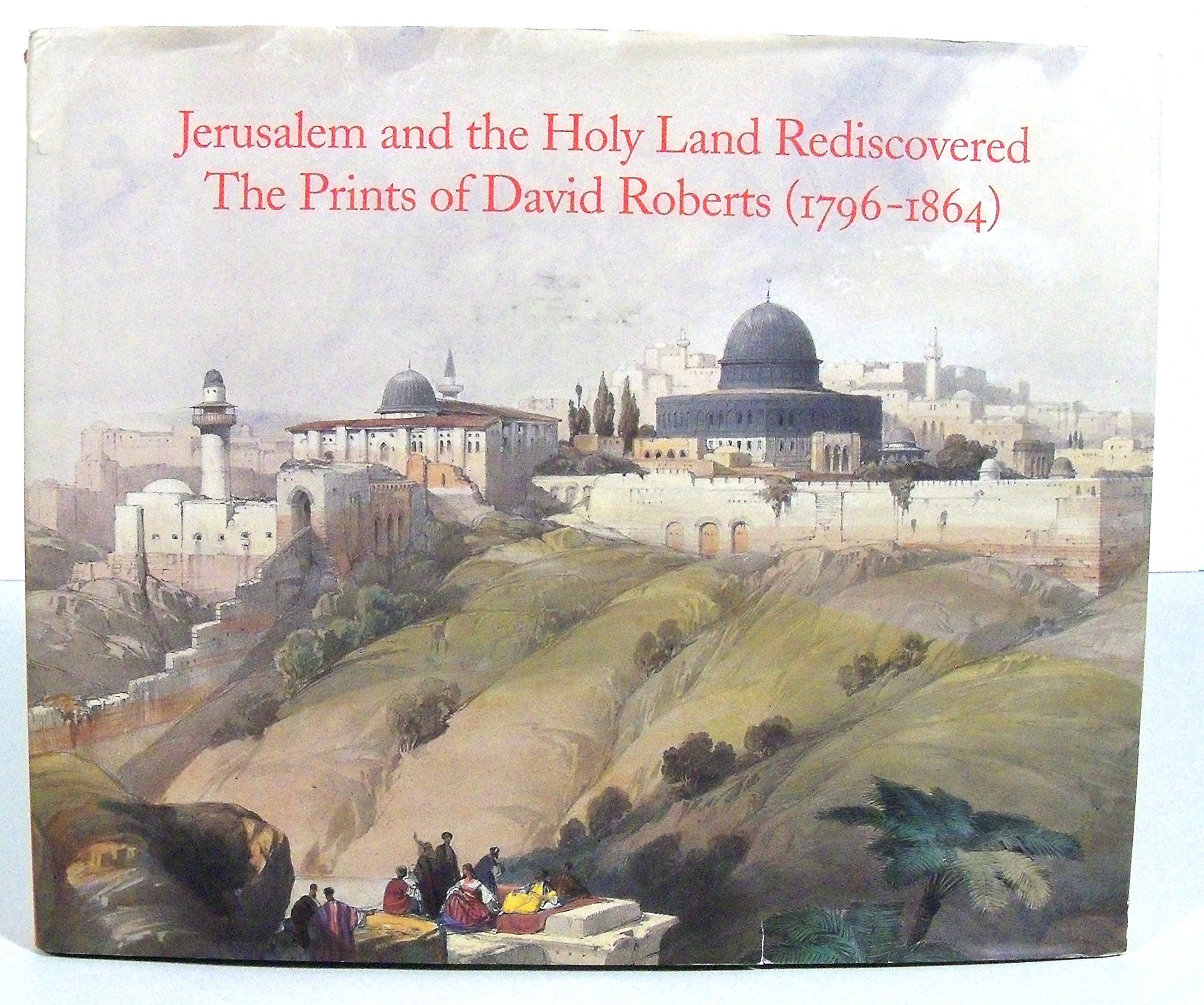 Jerusalem and the Holy Land Rediscovered: The Prints of David Roberts (17961864),Used