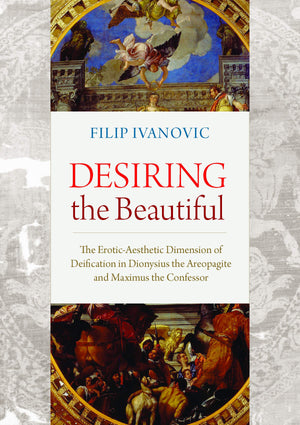 Desiring The Beautiful: The Eroticaesthetic Dimension Of Deification In Dionysius The Areopagite And Maximus The Confessor,Used