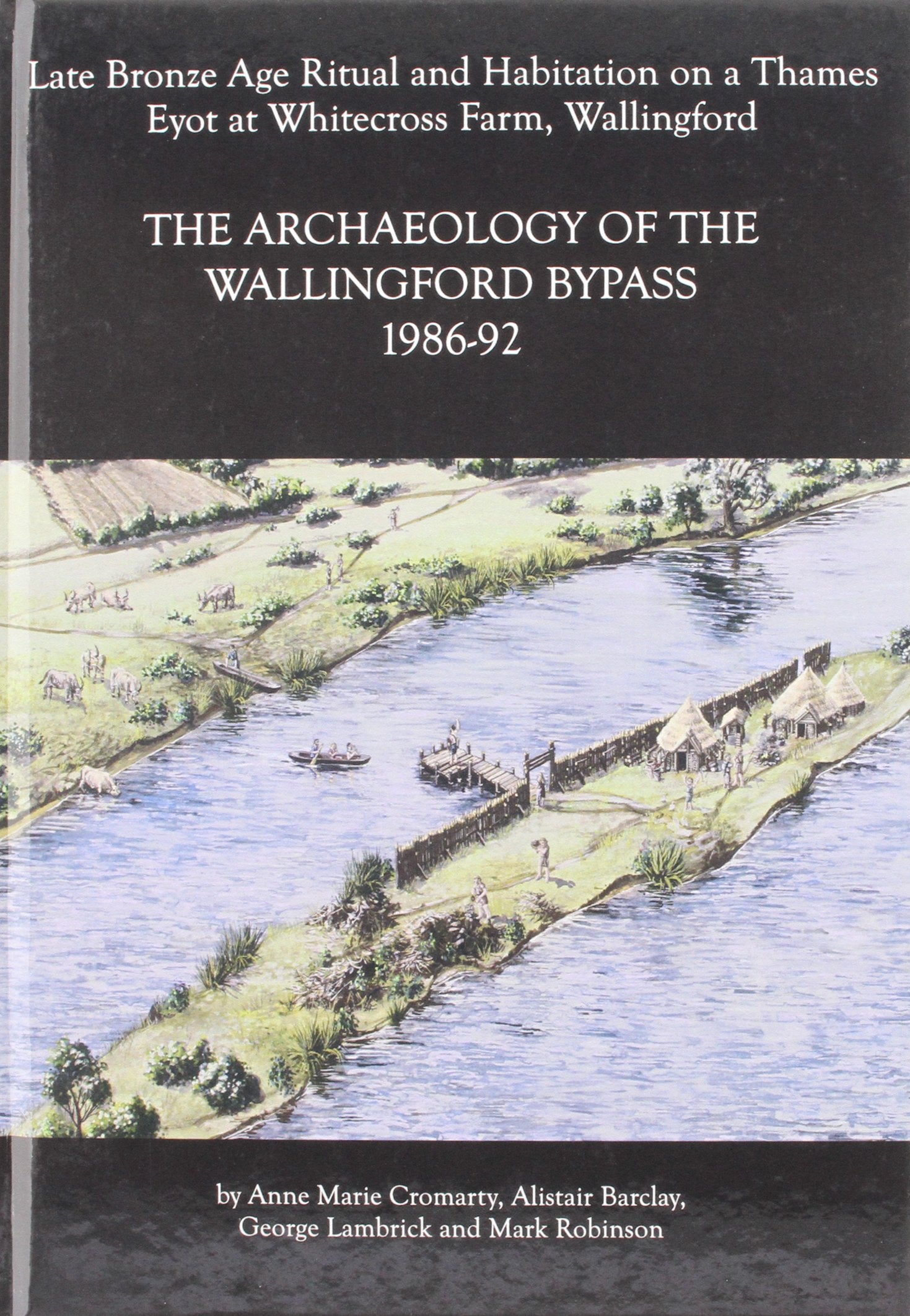 Archaeology of the Wallingford Bypass, 198692: Late Bronze Age Ritual and Habitation on a Thames Eyot at Whitecross Farm, Walli,Used