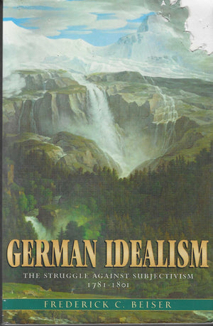 German Idealism: The Struggle Against Subjectivism, 17811801,New