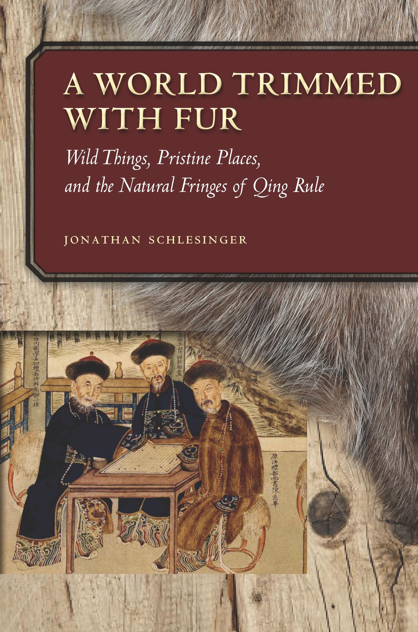 A World Trimmed With Fur: Wild Things, Pristine Places, And The Natural Fringes Of Qing Rule,New