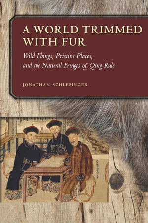 A World Trimmed with Fur: Wild Things, Pristine Places, and the Natural Fringes of Qing Rule,Used