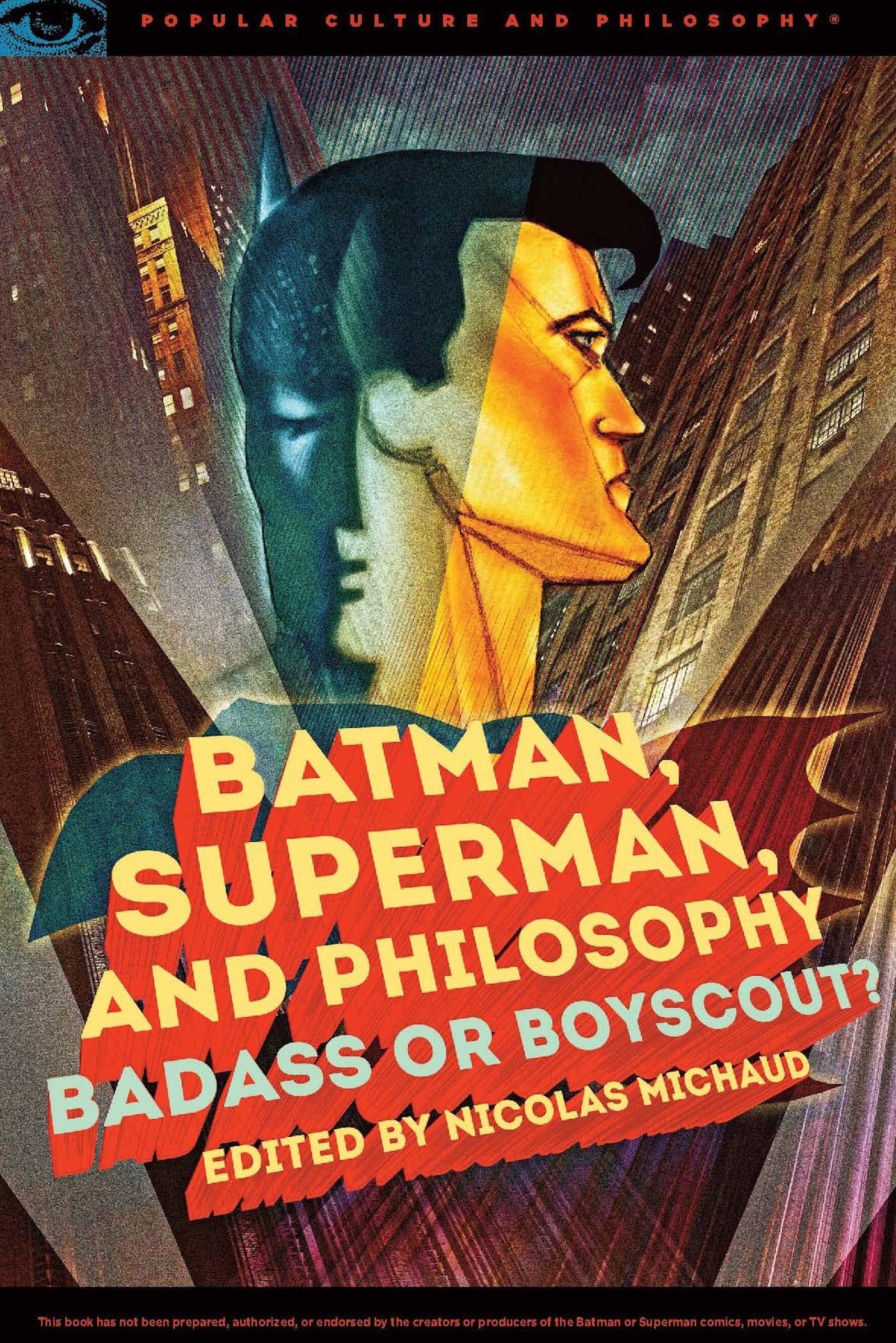 Batman, Superman, And Philosophy: Badass Or Boyscout? (Popular Culture And Philosophy, 100)