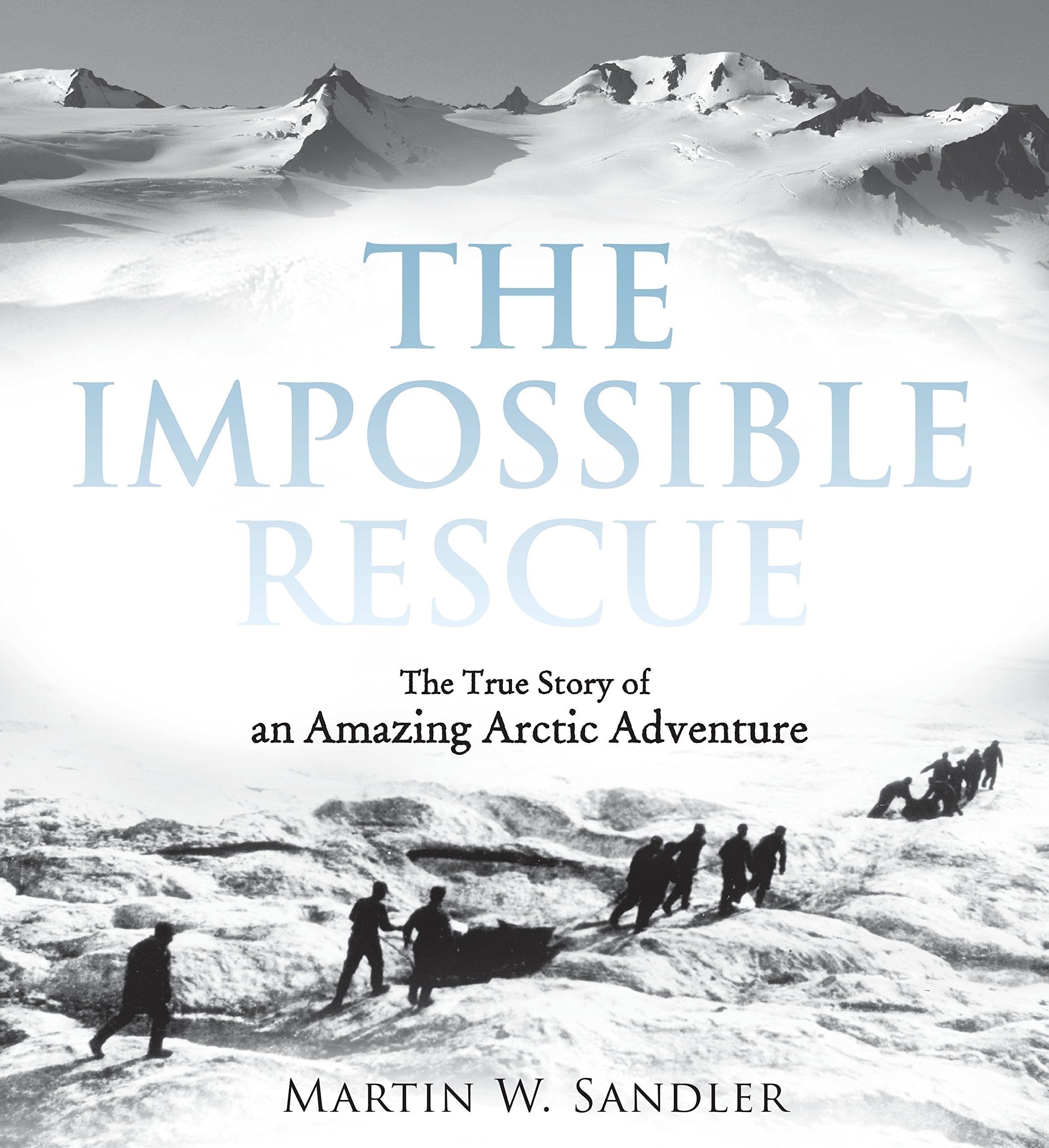 The Impossible Rescue: The True Story Of An Amazing Arctic Adventure,New
