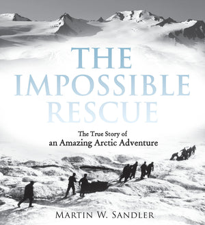 The Impossible Rescue: The True Story Of An Amazing Arctic Adventure,New
