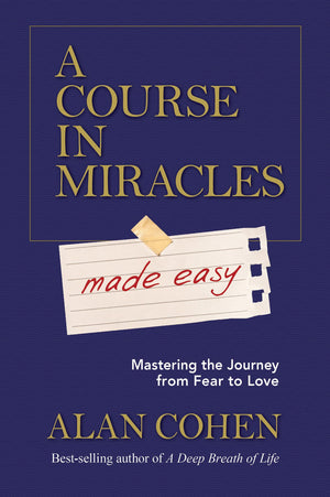 A Course in Miracles Made Easy: Mastering the Journey from Fear to Love,New