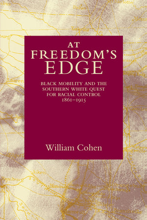 At Freedom'S Edge: Black Mobility And The Southern White Quest For Racial Control, 18611915