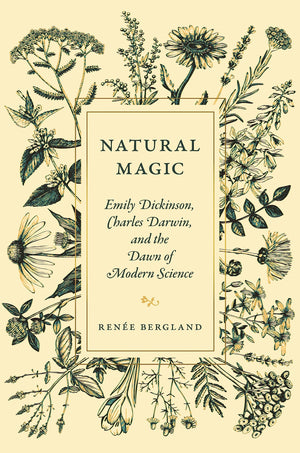Natural Magic: Emily Dickinson, Charles Darwin, And The Dawn Of Modern Science