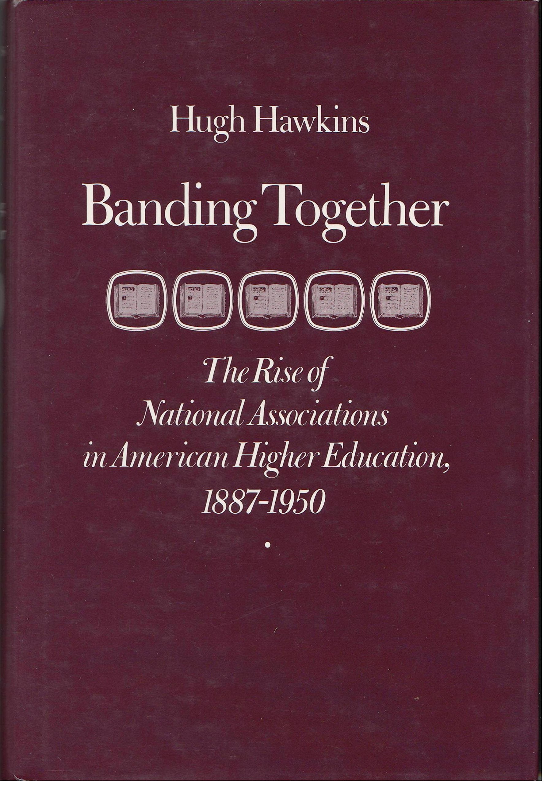Banding Together: The Rise Of National Associations In American Higher Education, 18871950-used