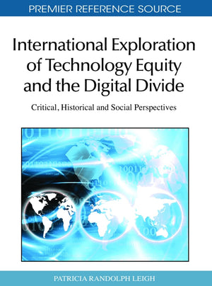 International Exploration of Technology Equity and the Digital Divide: Critical, Historical and Social Perspectives (Premier Ref,New