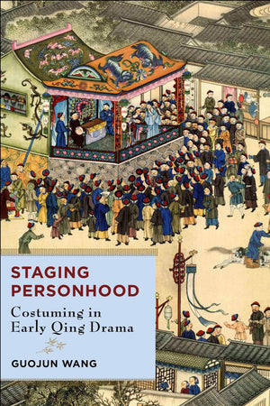 Staging Personhood: Costuming in Early Qing Drama,Used