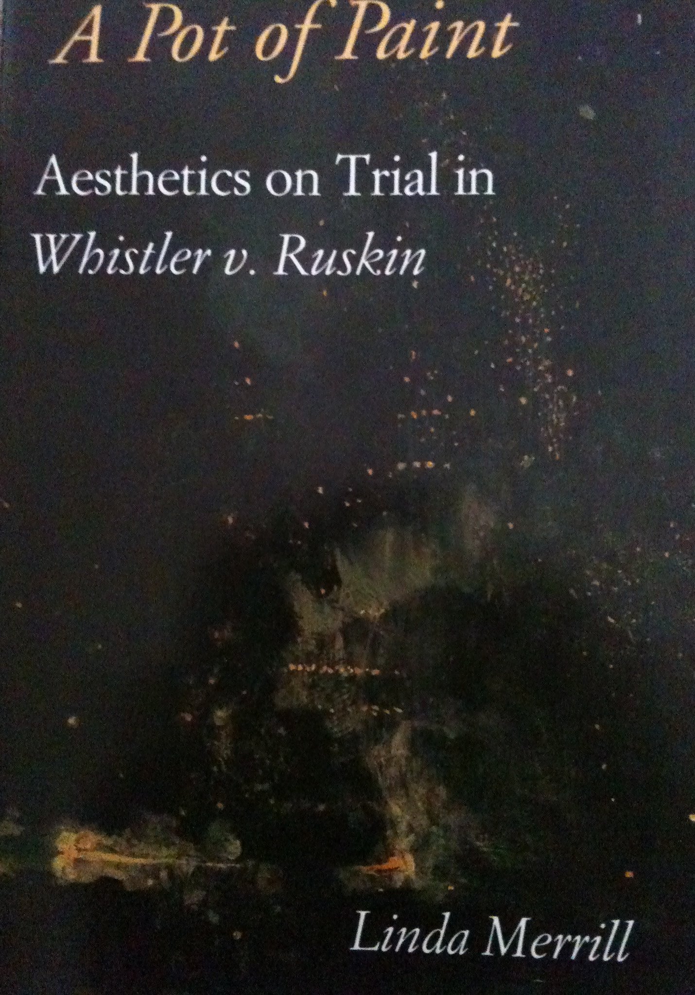 A Pot of Paint: Aesthetics on Trial in Whistler v. Ruskin,Used
