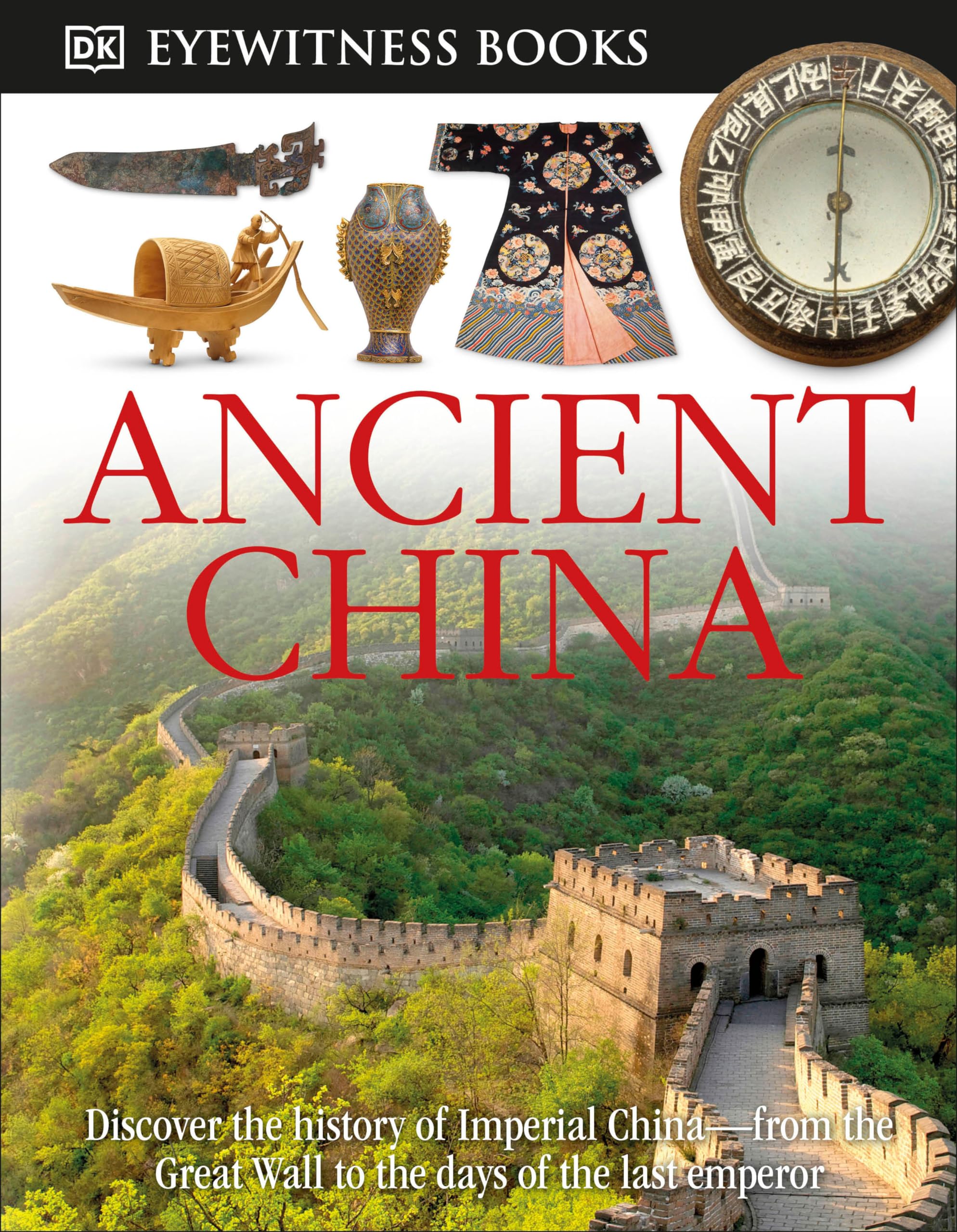 DK Eyewitness Books: Ancient China: Discover the History of Imperial Chinafrom the Great Wall to the Days of the La,New