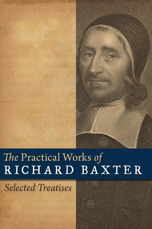 The Practical Works of Richard Baxter: Selected Treatises,Used