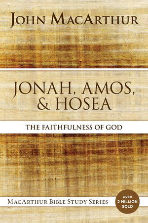 Jonah, Amos, and Hosea: The Faithfulness of God (MacArthur Bible Studies),New