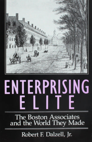Enterprising Elite: The Boston Associates And The World They Made (Harvard Studies In Business History),New