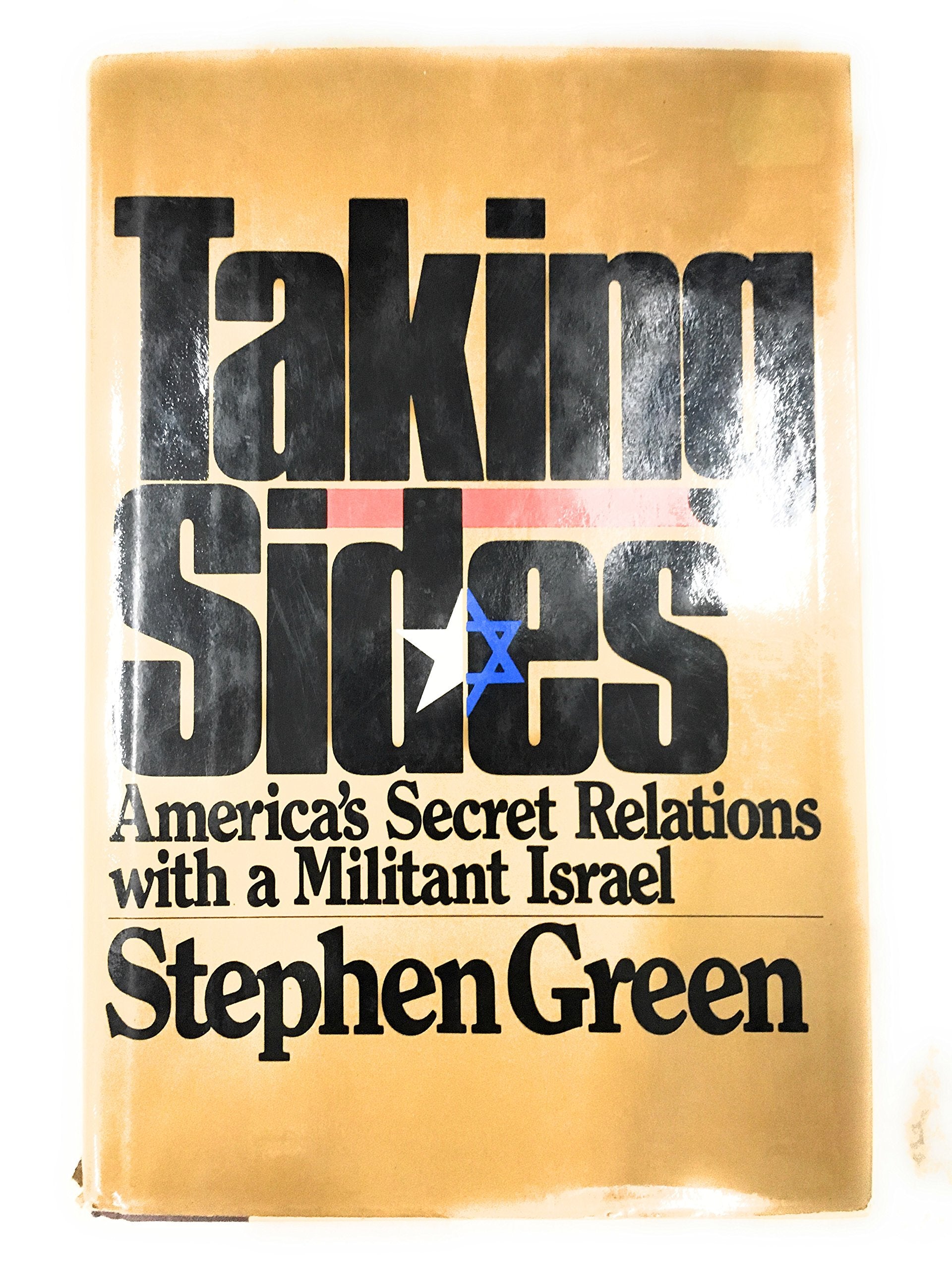 Taking Sides: America's Secret Relations With Militant Israel,New