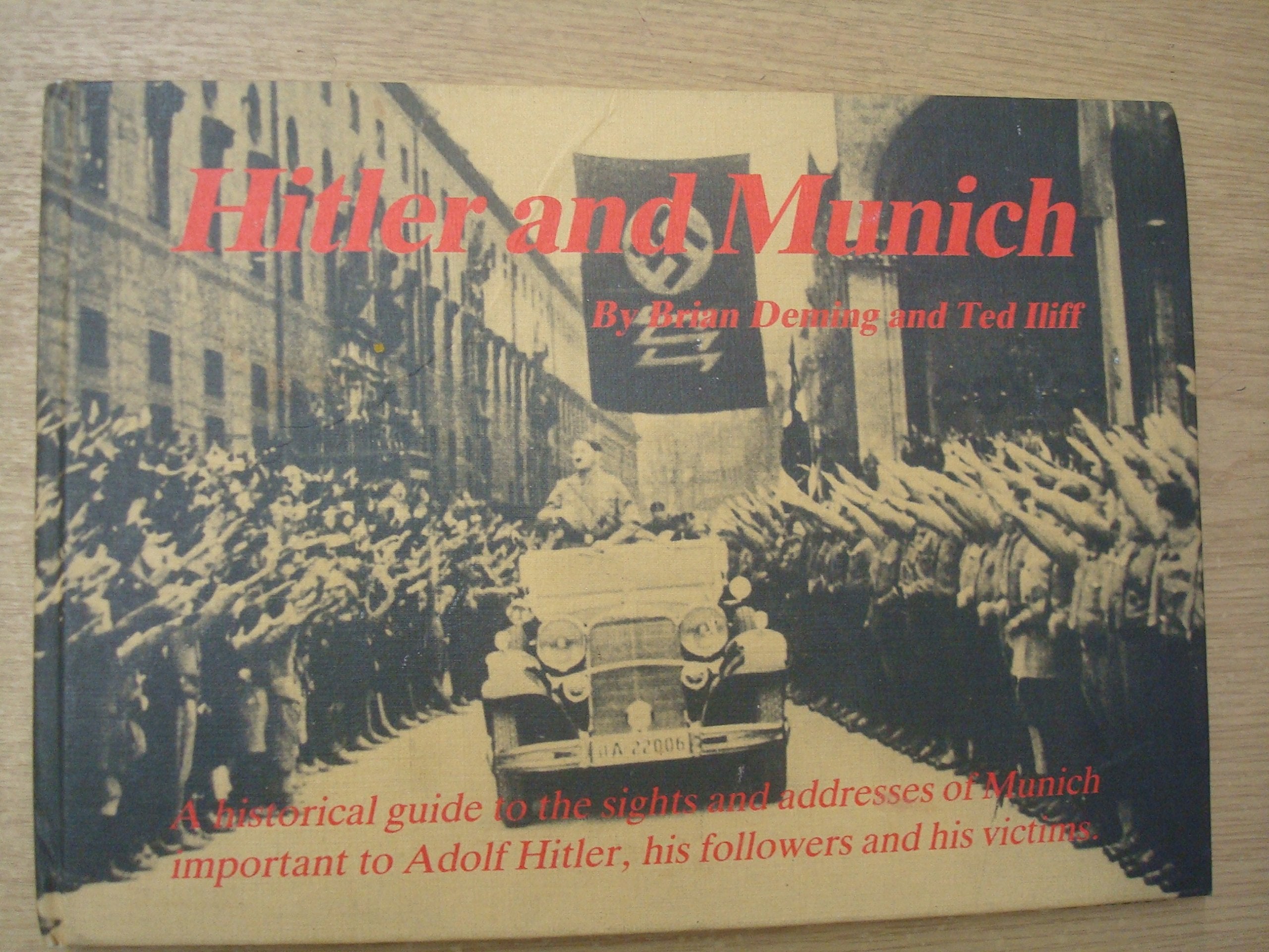 Hitler And Munich: A Historical Guide To The Sites And Addresses Of Munich Important To Adolf Hitler, His Followers And Victims