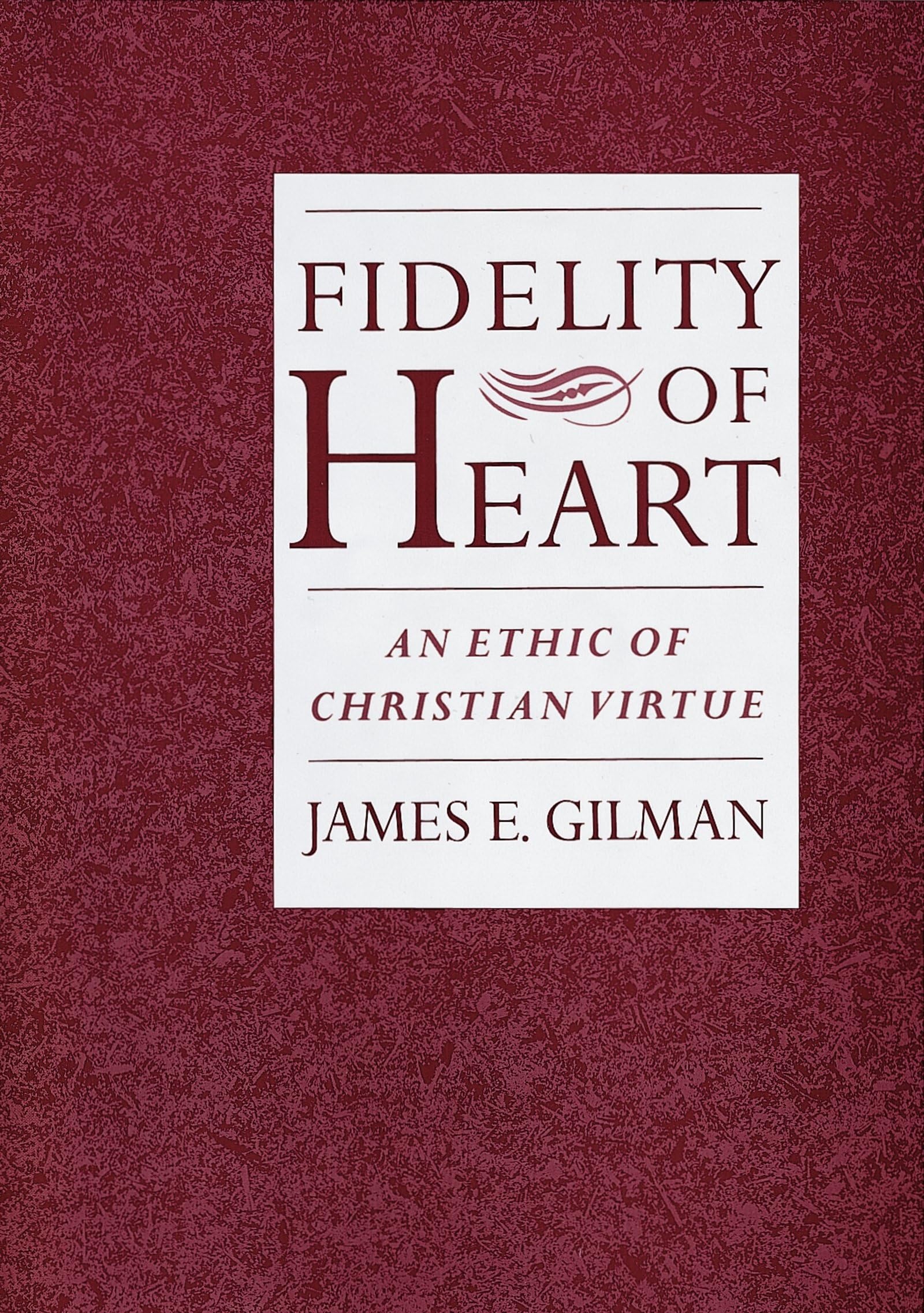 Fidelity Of Heart: An Ethic Of Christian Virtue