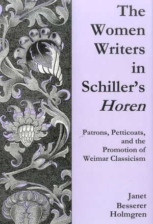 The Women Writers in Schiller's Horen: Patrons, Petticoats, and the Promotion of Weimar Classicism,Used