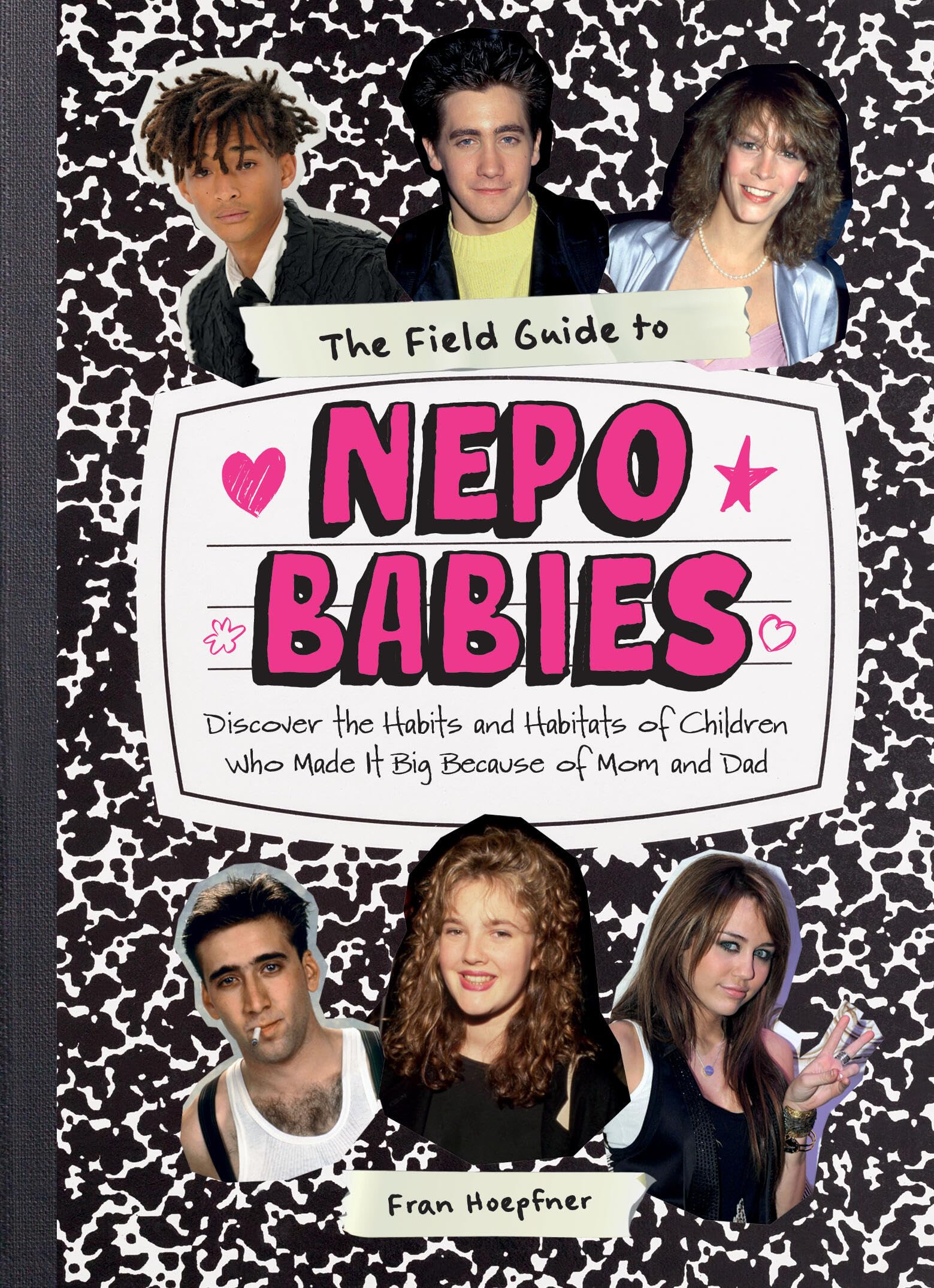 The Field Guide To Nepo Babies: Discover The Habits And Habitats Of Children Who Made It Big Because Of Mom And Dad