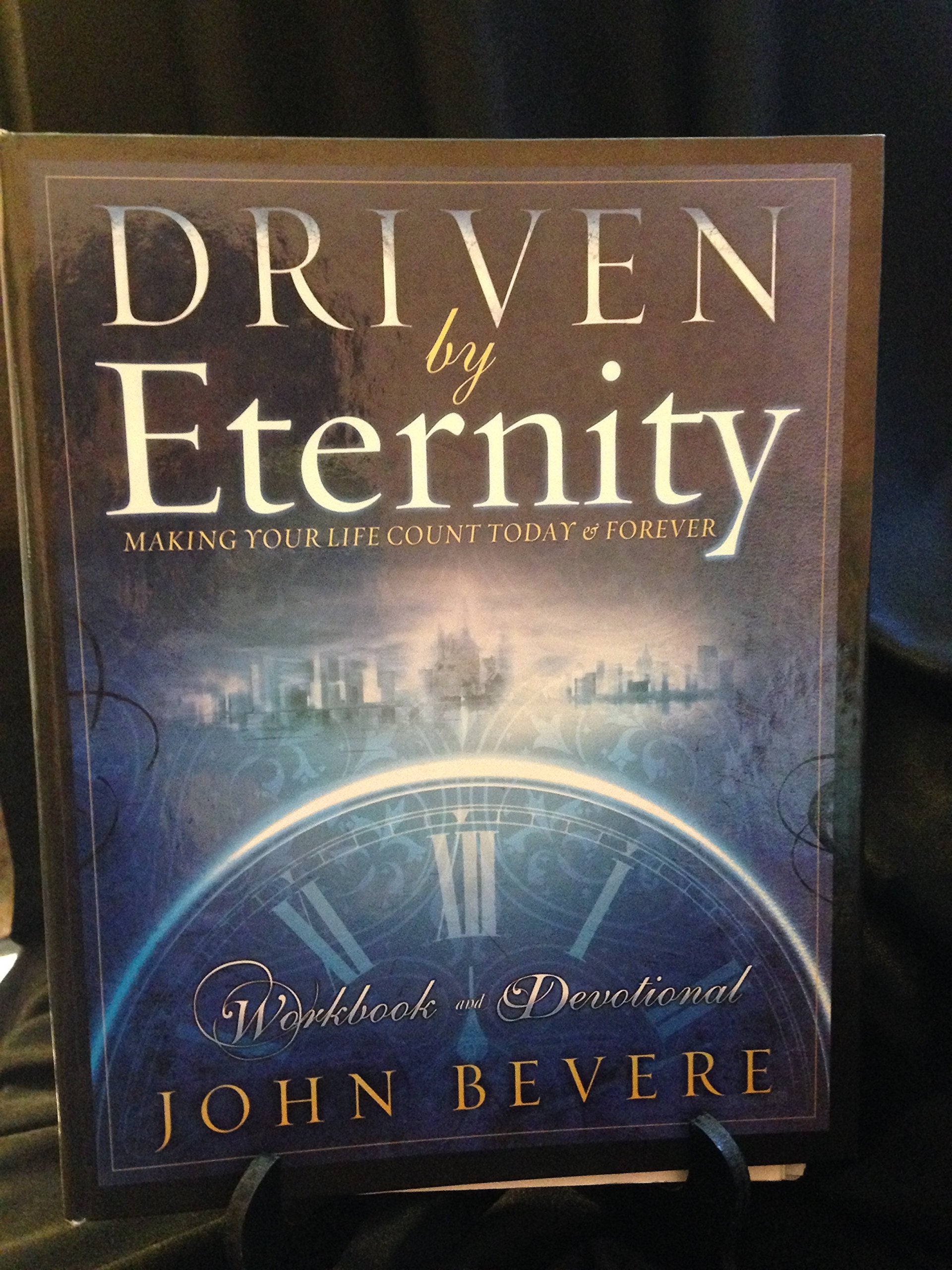 Driven By Eternity: Making Your Life Count Today & Forever: Workbook And Devotional