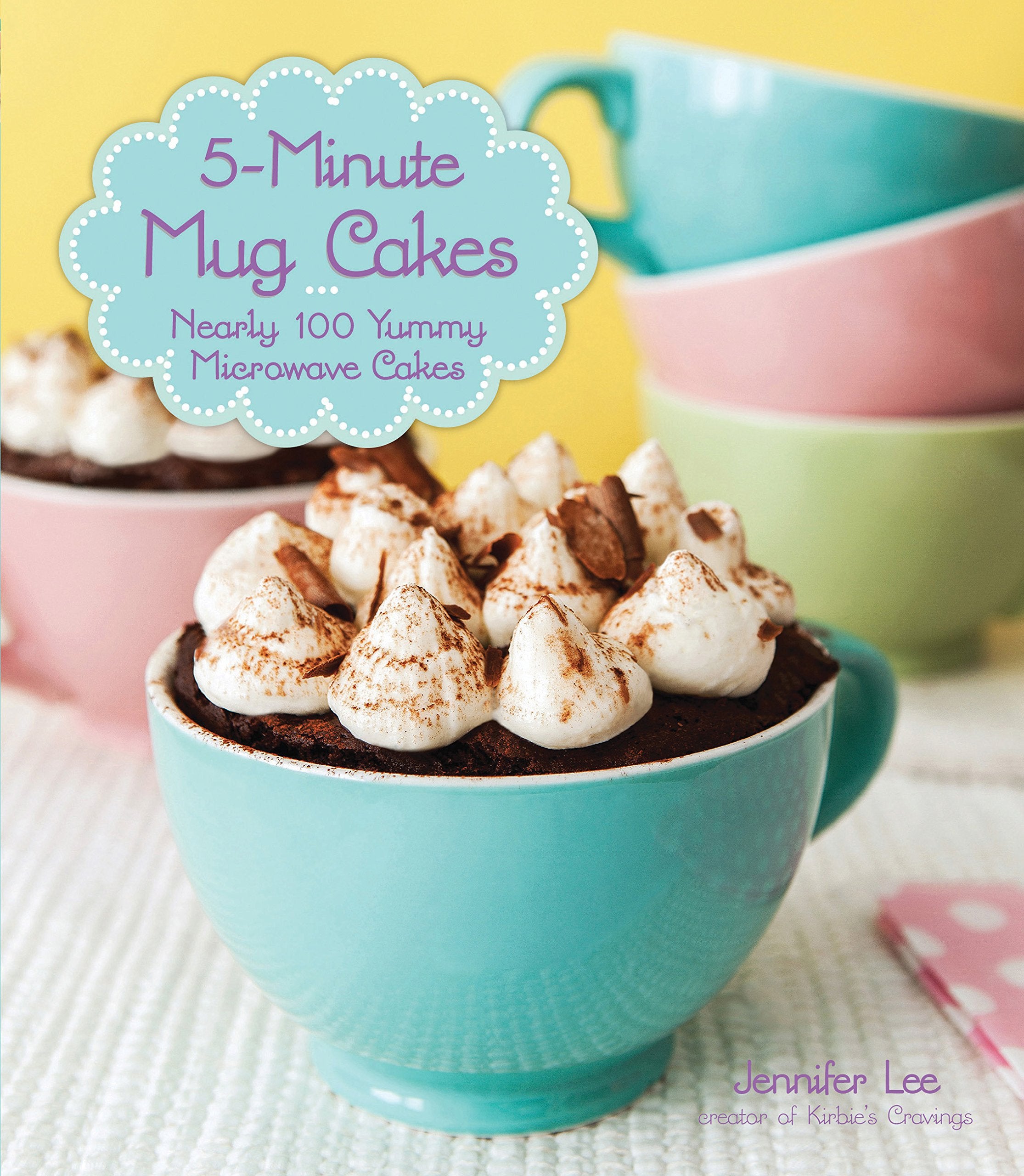 5Minute Mug Cakes: Nearly 100 Yummy Microwave Cakes