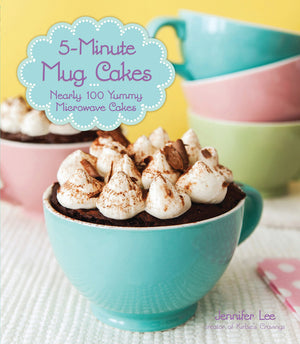 5Minute Mug Cakes: Nearly 100 Yummy Microwave Cakes