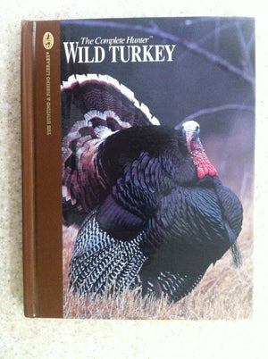 Wild Turkey: Expert Advice for Locating and Calling Big Gobblers (The Complete Hunter),Used