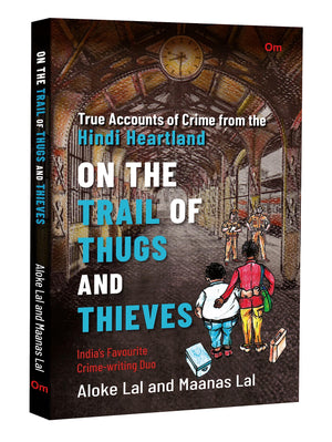On The Trail Of Thugs And Thieves - True Accounts Of Crime From The Hindi Heartland (Detective Non-Fiction)