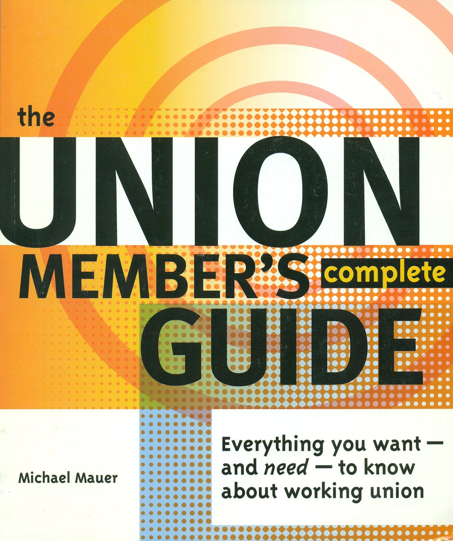 The Union Member's Complete Guide: Everything You Want  And Need  To Know About Working Union,Used