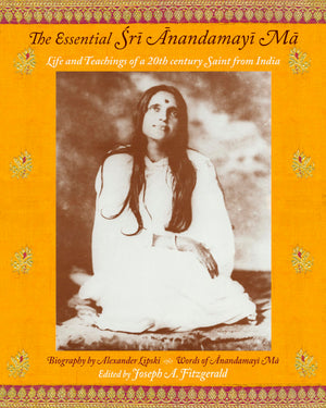 The Essential Sri Anandamayi Ma: Life And Teaching Of A 20Th Century Indian Saint