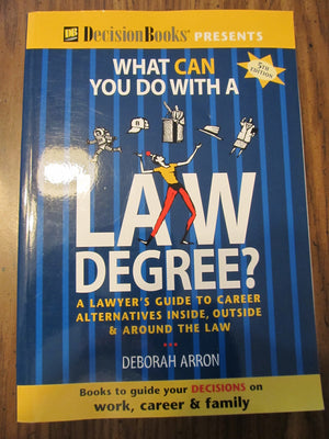 What Can You Do With A Law Degree?: A Lawyer'S Guide To Career Alternatives Inside, Outside & Around The Law-new