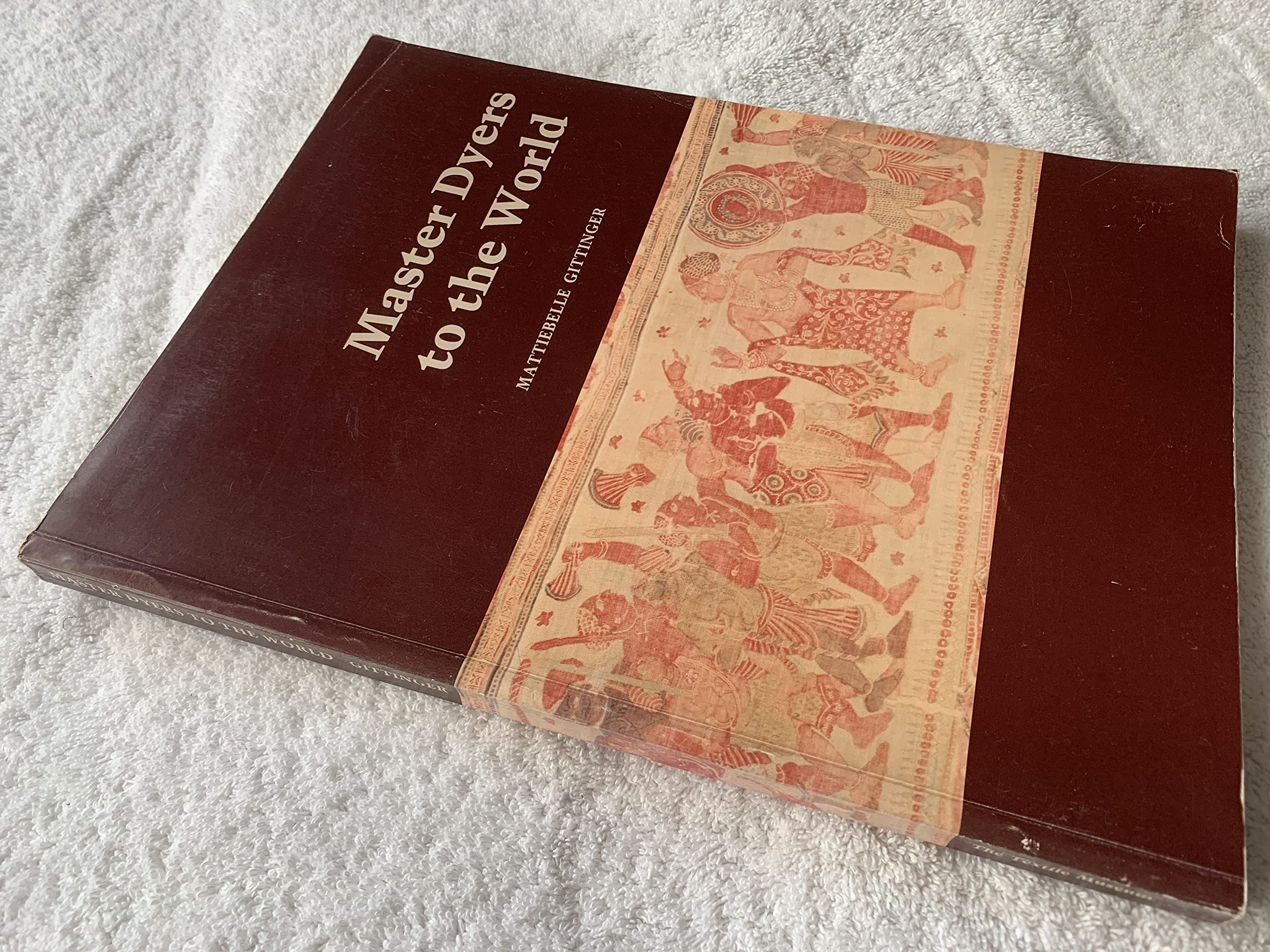 Master Dyers To The World: Technique And Trade In Early Indian Dyed Cotton Textiles,New