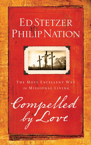 Compelled by Love: The Most Excellent Way to Missional Living,New
